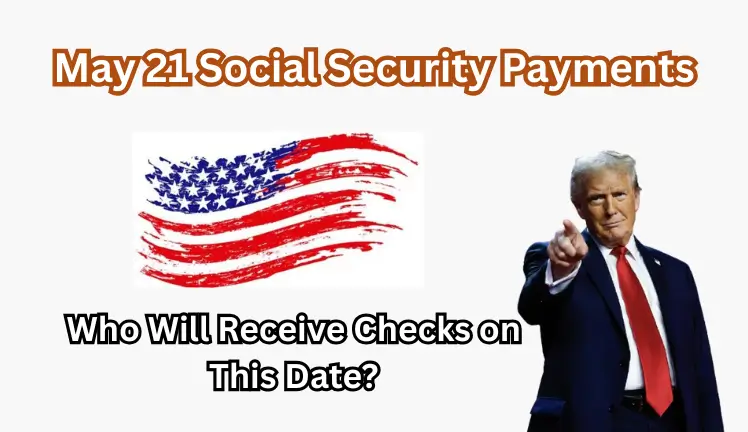 May 21 Social Security Payments: Who Will Receive Checks on This Date?