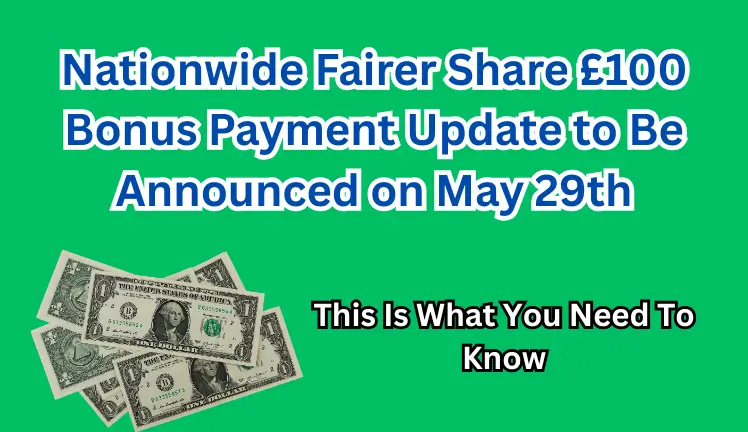 Nationwide Fairer Share £100 Bonus Payment Update to Be Announced on May 29th